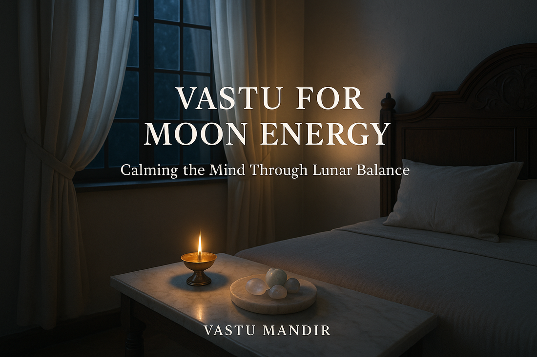 Vastu for Moon Energy: Calming the Mind Through Lunar Balance