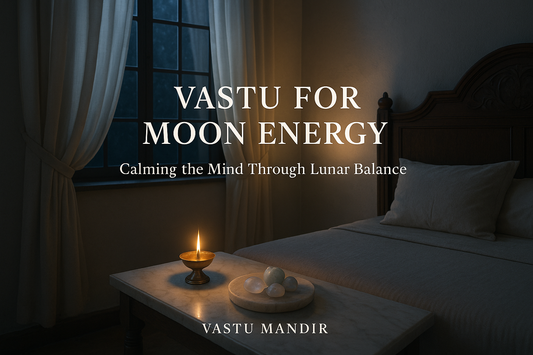 Vastu for Moon Energy: Calming the Mind Through Lunar Balance